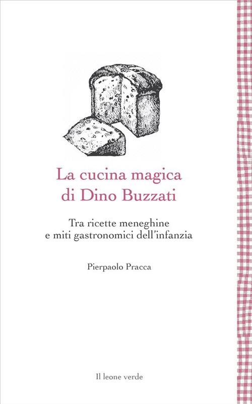 La cucina magica di Dino Buzzati. Tra ricette meneghine e miti gastronomici dell'infanzia - Pierpaolo Pracca - ebook