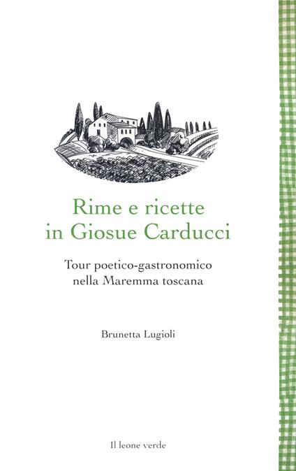 Rime e ricette in Giosue Carducci. Tour poetico-gastronomico nella Maremma toscana - Brunetta Lugioli - copertina