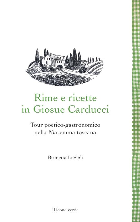 Rime e ricette in Giosue Carducci. Tour poetico-gastronomico nella Maremma toscana - Brunetta Lugioli - copertina