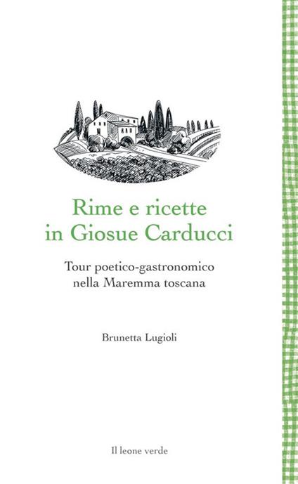 Rime e ricette in Giosue Carducci. Tour poetico-gastronomico nella Maremma toscana - Brunetta Lugioli - ebook