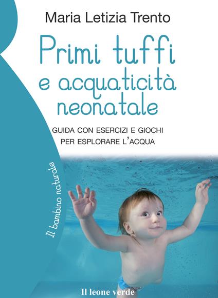 Primi tuffi e acquaticità neonatale. Guida con esercizi e giochi per esplorare l'acqua - Maria Letizia Trento - copertina