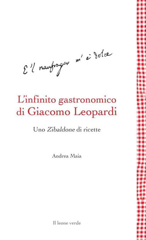 L' infinito gastronomico di Giacomo Leopardi. Uno Zibaldone di ricette - Andrea Maia - ebook