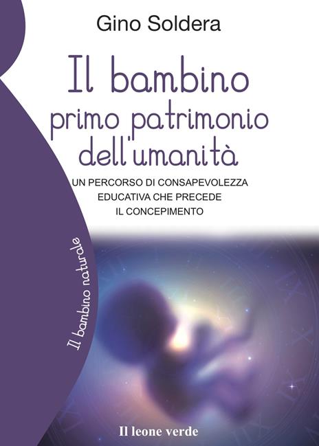 Il bambino primo patrimonio dell'umanità. Un percorso di consapevolezza educativa che precede il concepimento - Gino Soldera - copertina