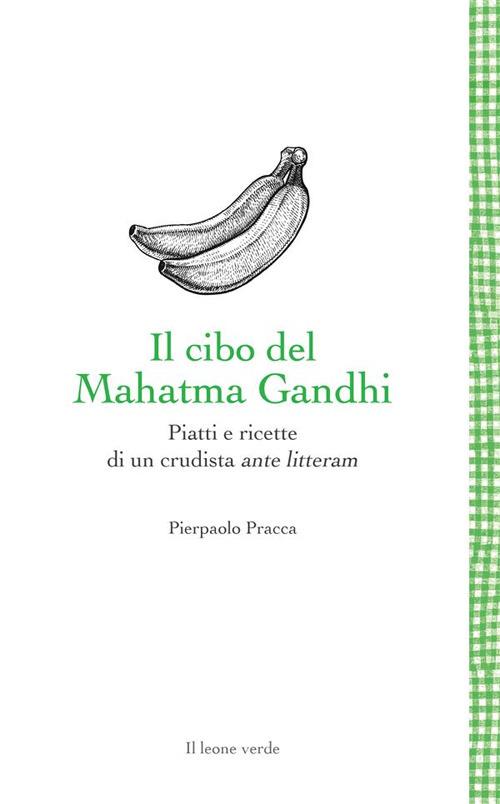 Il cibo del Mahatma Gandhi. Piatti e ricette di un crudista ante litteram - Pierpaolo Pracca - ebook