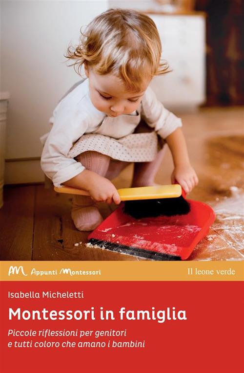 Montessori in famiglia. Piccole riflessioni per genitori e tutti coloro che amano i bambini - Isabella Micheletti - ebook