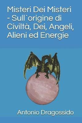 Misteri dei misteri. Sull'origine di civiltà, dei, angeli, alieni ed energie - Antonio Gargiulo - copertina