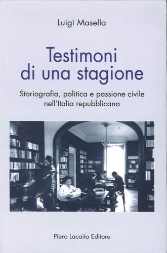 Testimoni di una stagione. Storiografia, politica e passione civile nell'Italia repubblicana - Luigi Masella - copertina