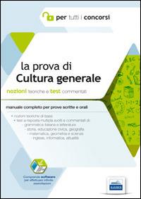 La prova di cultura generale per tutti i concorsi. Manuale completo. Teoria e test commentati per prove scritte e orali. Con software di simulazione - copertina