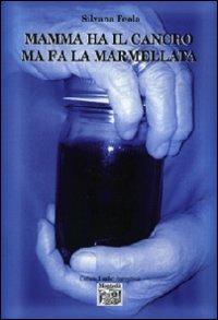 Mamma ha il cancro ma fa la marmellata - Silvana Feola - copertina