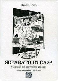 Separato in casa. Storia di un castellaro pintore - Massimo Maso - copertina