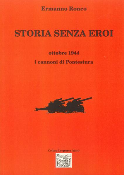 Storia senza eroi. Ottobre 1944 i cannoni di Pontestura - Ermanno Ronco - copertina