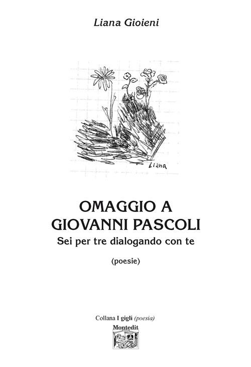 Omaggio a Giovanni Pascoli. Sei per tre dialogando con te - Liana Gioieni - copertina