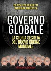 Governo globale. La storia segreta del nuovo ordine mondiale - Enrica Perucchietti,Gianluca Marletta - copertina