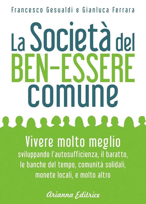 La società del benessere comune. Rivoluzione personale e cambiamento sociale per vivere molto meglio senza consumare sempre di più - Francesco Gesualdi,Gianluca Ferrara - 5