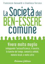 La società del benessere comune. Rivoluzione personale e cambiamento sociale per vivere molto meglio senza consumare sempre di più