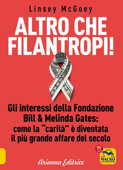 Altro che filantropi. Gli interessi della fondazione Bill & Melinda Gates: come la carità è diventata un grande affare - Linsey McGoey - copertina