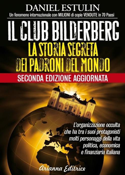 Il club Bilderberg. La storia segreta dei padroni del mondo - Daniel  Estulin - Libro - Arianna Editrice - Un'altra storia | IBS