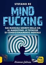 Mindfucking. Dai manuali segreti della CIA al marketing, le tecniche di condizionamento mentale