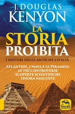 La storia proibita. I misteri delle antiche civiltà. Atlantide, i Maya e le piramidi. Le più controverse scoperte scientifiche finora nascoste