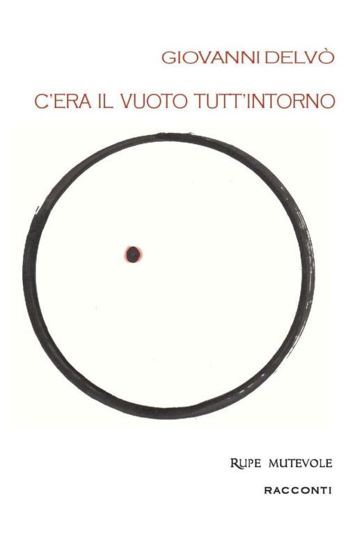 C'era il vuoto tutt'intorno. Prima raccolta di racconti. Nuova ediz. - Giovanni Delvò - copertina