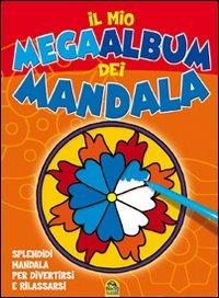 Il mio mega album dei Mandala. Splendidi mandala per divertirsi e rilassarsi - copertina