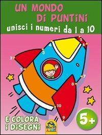 Un mondo di puntini. Unisci i numeri. Da 1 a 10 e colora i disegni. Ediz. illustrata - copertina