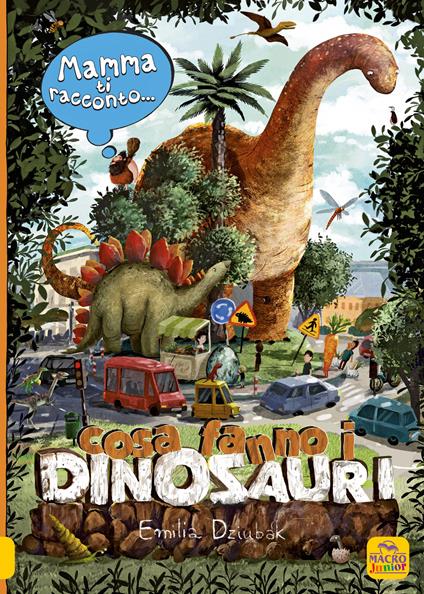 Mamma ti racconto... cosa fanno i dinosauri. Ediz. a colori - Emilia Dziubak - copertina