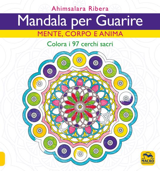 Mandala per guarire. Mente, emozioni e anima. Colora i 97 cerchi sacri - Ahimsalara Ribera - copertina