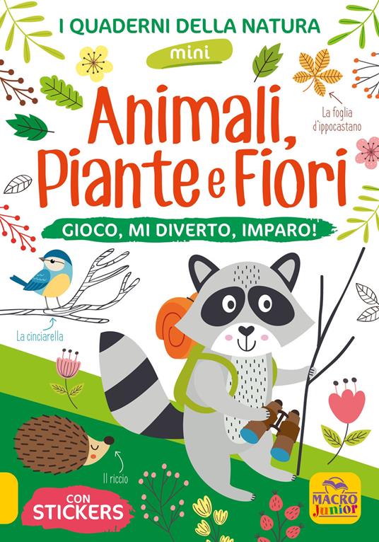 Animali, piante e fiori. Gioco, mi diverto, imparo! Con adesivi. Ediz.  illustrata - Libro - Macro Junior - I quaderni della natura