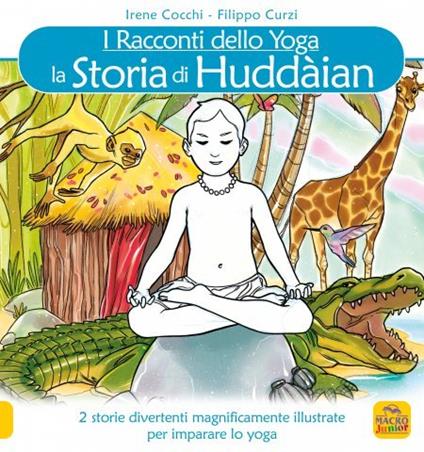 La storia di Huddain. I racconti dello yoga. Ediz. illustrata - Irene Cocchi,Filippo Curzi - copertina