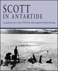 Scott in Antartide. La spedizione Terra Nova (1910-1913) nelle fotografie di Herbert Ponting. Ediz. illustrata - Herbert Ponting,Filippo Tuena,Ranulph Fiennes - copertina