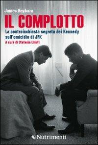 Il complotto. La controinchiesta segreta dei Kennedy sull'omicidio di JFK - James Hepburn - copertina