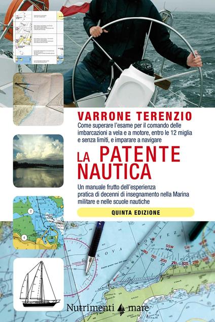 La patente nautica. Come superare l'esame per il comando delle imbarcazioni a vela e a motore, entro e oltre le 12 miglia, e imparare a navigare - Varrone Terenzio - ebook