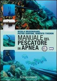 Manuale del pescatore in apnea - Nicola Brischigiaro,Pietro Sorvino,Roberto Tiveron - copertina