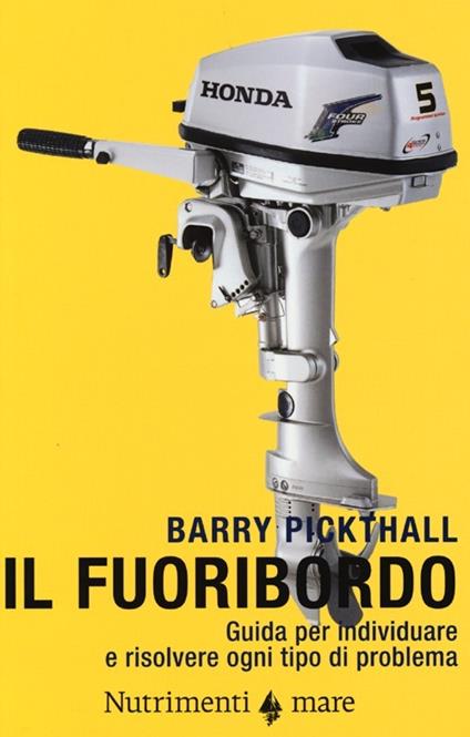 Il fuoribordo. Guida per individuare e risolvere ogni tipo di problema. Ediz. illustrata - Barry Pickthall - copertina