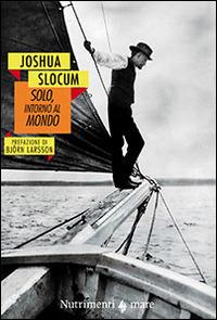 Solo, intorno al mondo. Il primo periplo del globo, senza motore, senza un soldo - Joshua Slocum - copertina