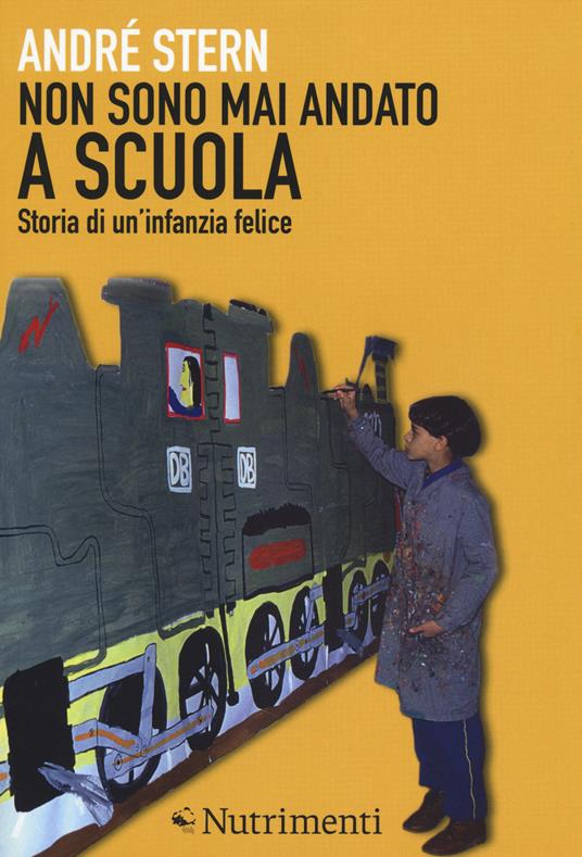 Non sono mai andato a scuola. Storia di un'infanzia felice - André Stern - copertina