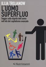 L' uomo superfluo. Saggio sulla dignità dell'uomo nell'età del capitalismo avanzato