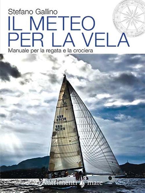 Il meteo per la vela. Manuale per la regata e la crociera - Stefano Gallino - copertina