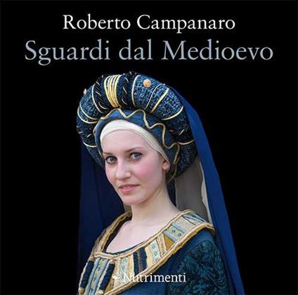 Sguardi dal Medioevo. Ediz. a colori - Roberto Campanaro - copertina