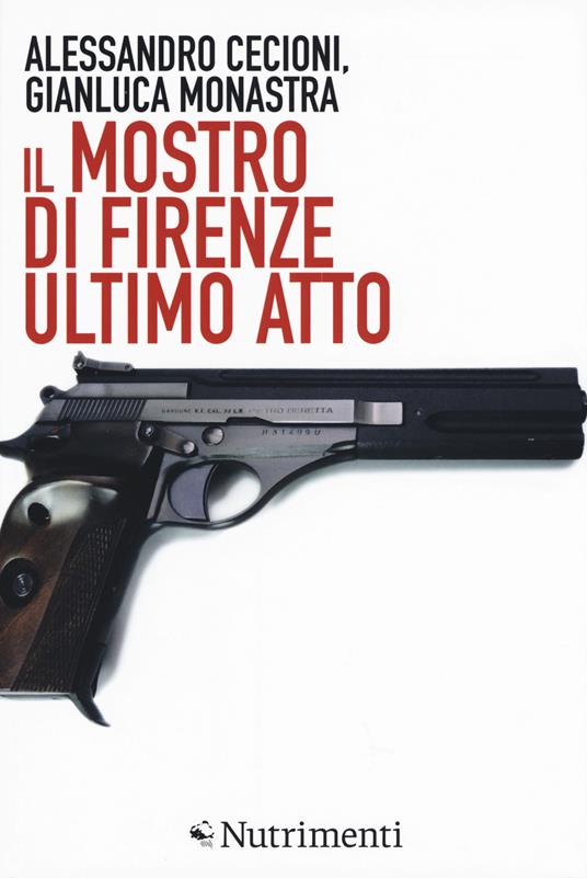 Il mostro di Firenze. Ultimo atto. Ediz. ampliata - Alessandro Cecioni,Gianluca Monastra - copertina