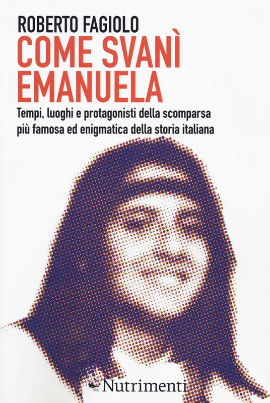 Come svanì Emanuela. Tempi, luoghi e protagonisti della scomparsa più famosa ed enigmatica della storia italiana - Roberto Fagiolo - copertina