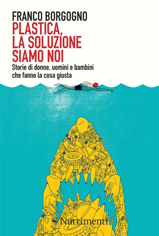 Plastica, la soluzione siamo noi. Storie di donne, uomini e bambini che fanno la cosa giusta - Franco Borgogno - copertina