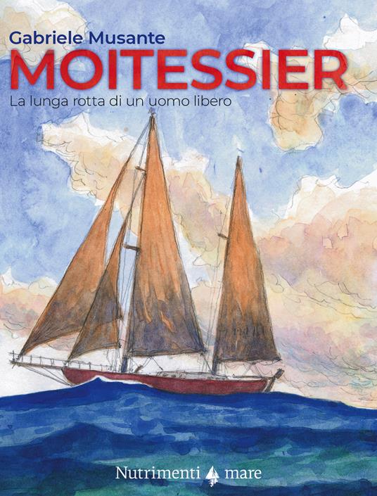 Moitessier. La lunga rotta di un uomo libero - Gabriele Musante - copertina