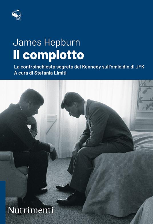 Il complotto. La controinchiesta segreta dei Kennedy sull'omicidio di JFK. Nuova ediz. - James Hepburn - copertina