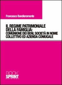 Il regime patrimoniale della famiglia. Comunione dei beni, società in nome collettivo ed azienda coniugale - Francesco Bandieramonte - copertina