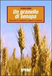 Un granello di senapa. raccolta di meditazioni, lettere e preghiere