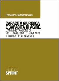 Capacità giuridica e capacità di agire. L'amministrazione di sostegno come strumento a tutela degli incapaci - Francesco Bandieramonte - copertina