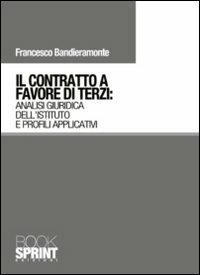 Il contratto a favore di terzi. Analisi giuridica dell'istituto e profili applicativi - Francesco Bandieramonte - copertina