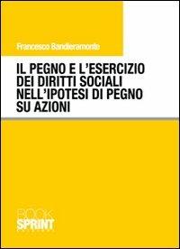 Il pegno e l'esercizio dei diritti sociali nell'ipotesi di pegno su azioni - Francesco Bandieramonte - copertina